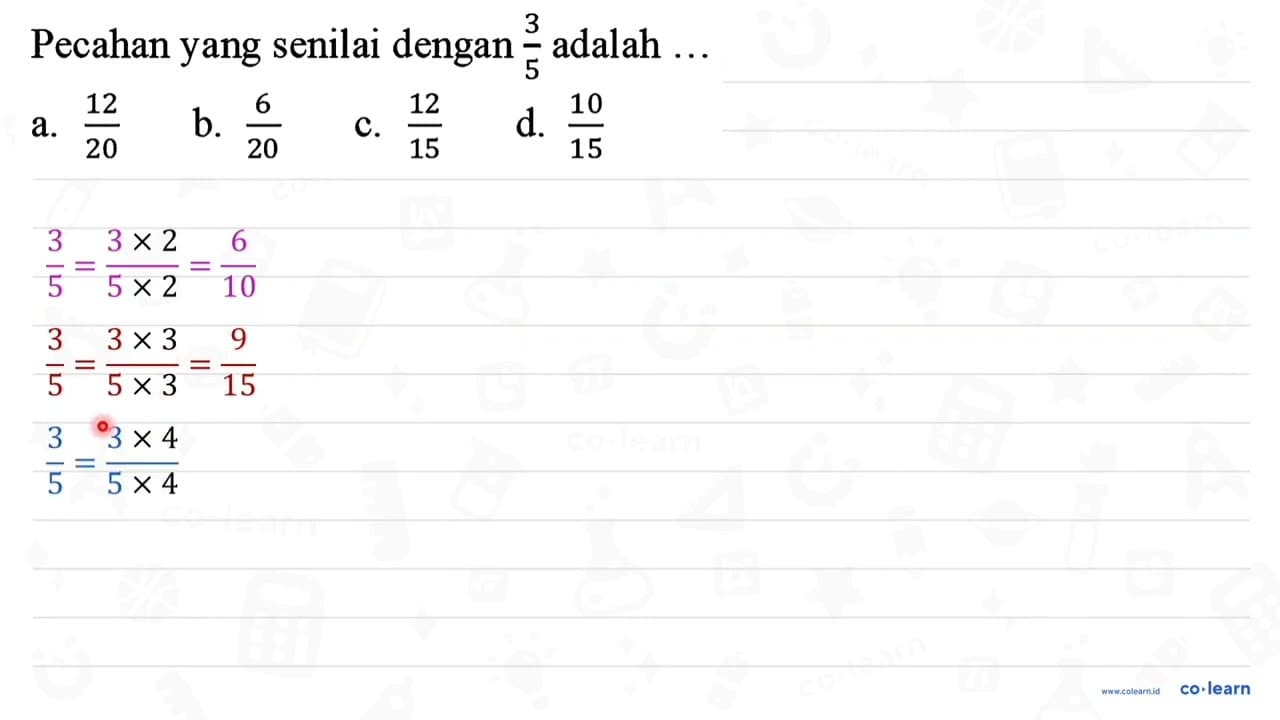 Pecahan yang senilai dengan (3)/(5) adalah ... a. (12)/(20)