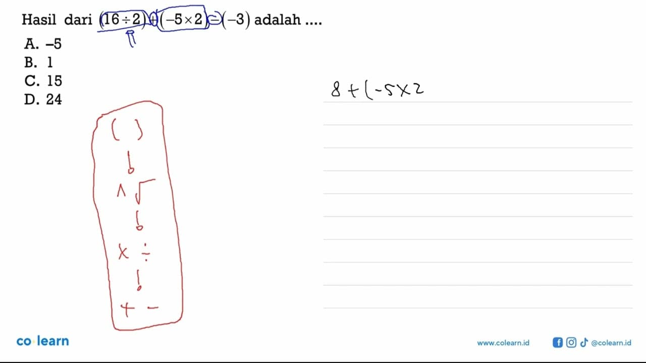 Hasil dari (16 : 2) + (-8 x 2) - (-3) adalah .... A. -5 B.