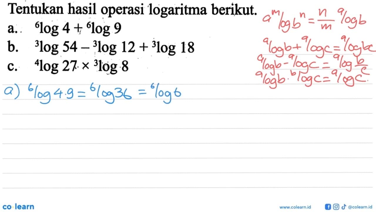 Tentukan hasil operasi logaritma berikut. a. 6log4+6log9 b.