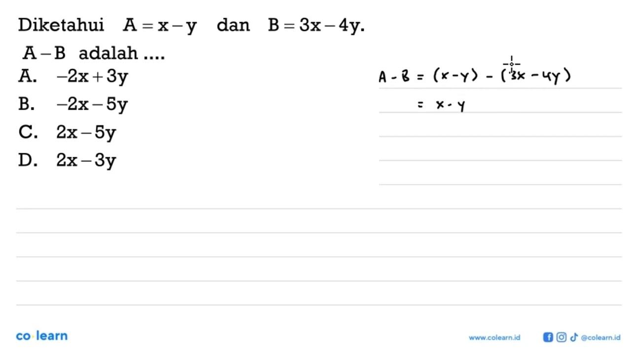 Diketahui A = x - y dan B = 3x - 4y. A - B adalah....