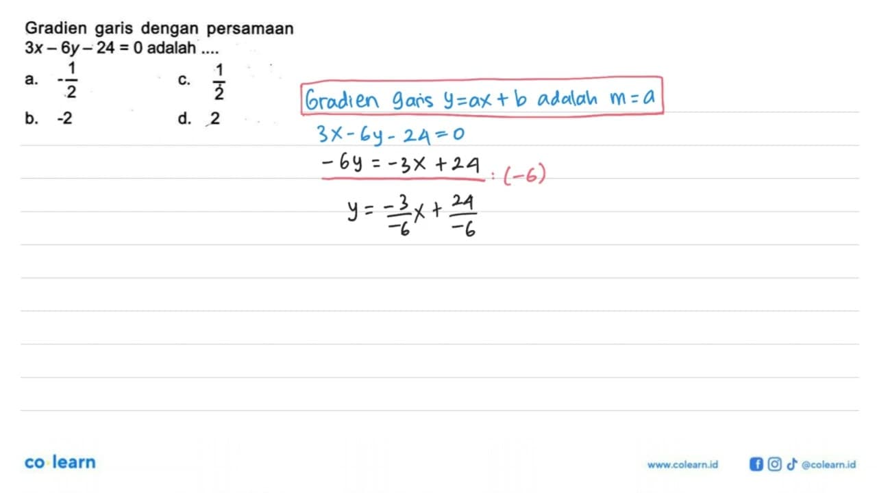 Gradien garis dengan persamaan 3x - 6y - 24 = 0 adalah ....