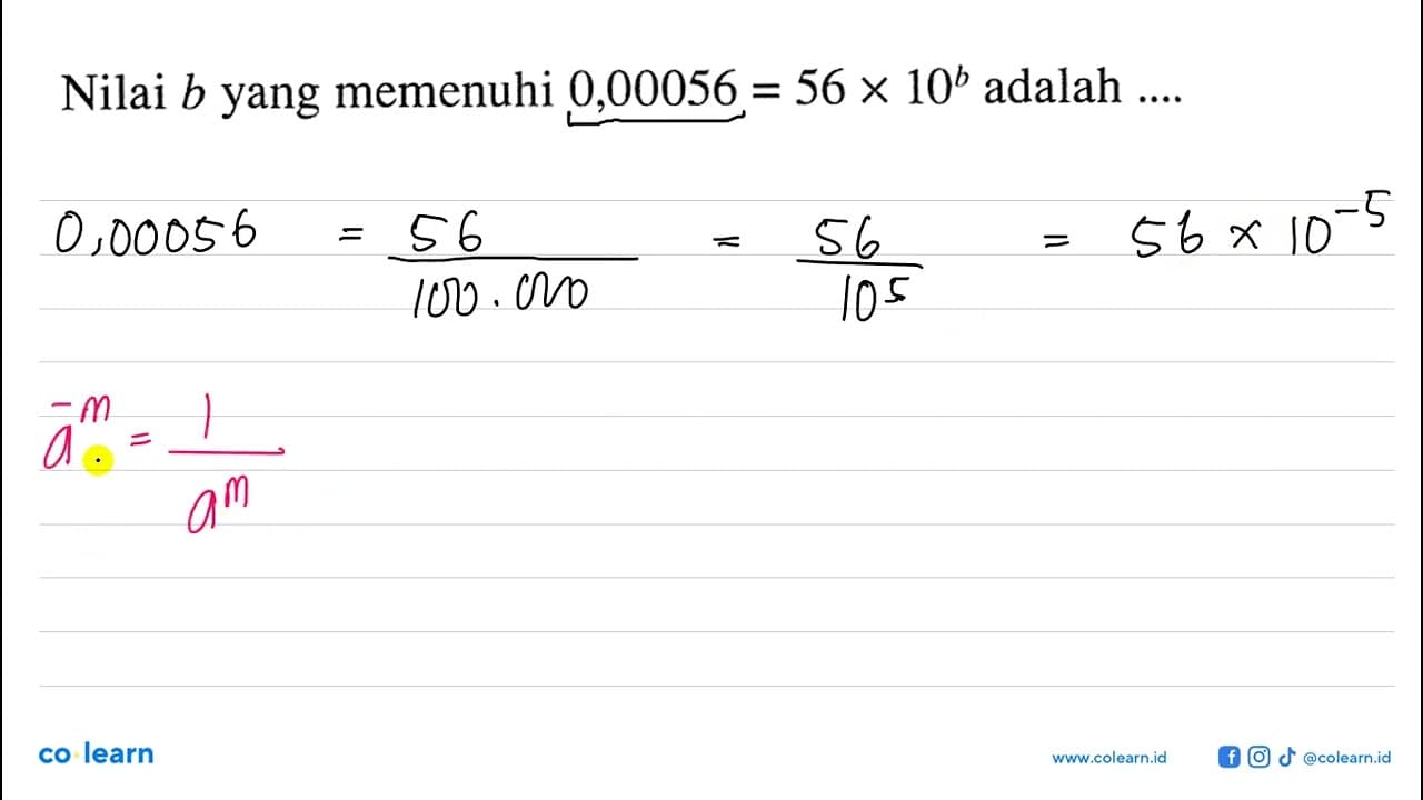 Nilai b yang memenuhi 0,00056=56x10^b adalah ....