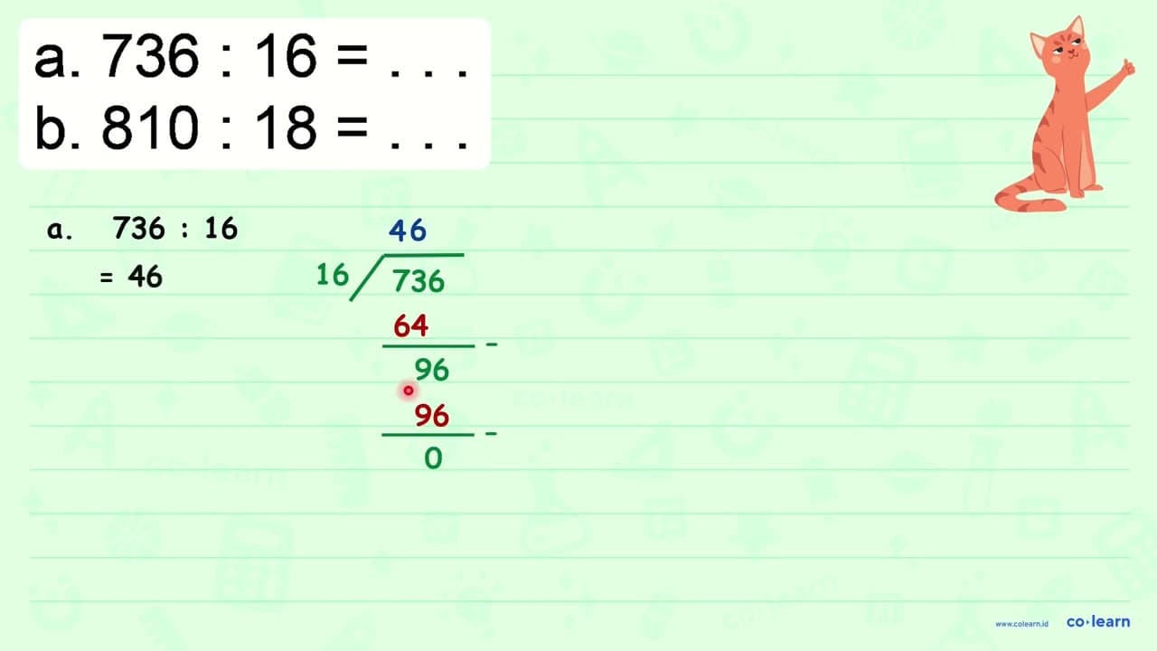 a. 736: 16=... b. 810: 18=