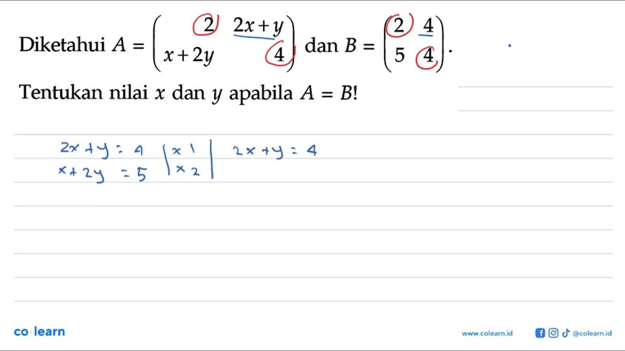 Diketahui A=(2 2x+y x+2y 4) dan B=(2 4 5 4). Tentukan nilai