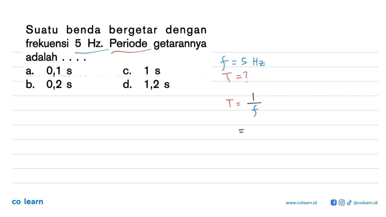 Suatu benda bergetar dengan frekuensi 5 Hz . Periode