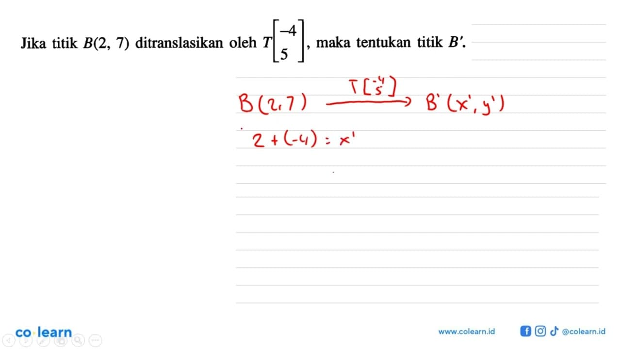 Jika titik B(2,7) ditranslasikan oleh T[-4 5], maka