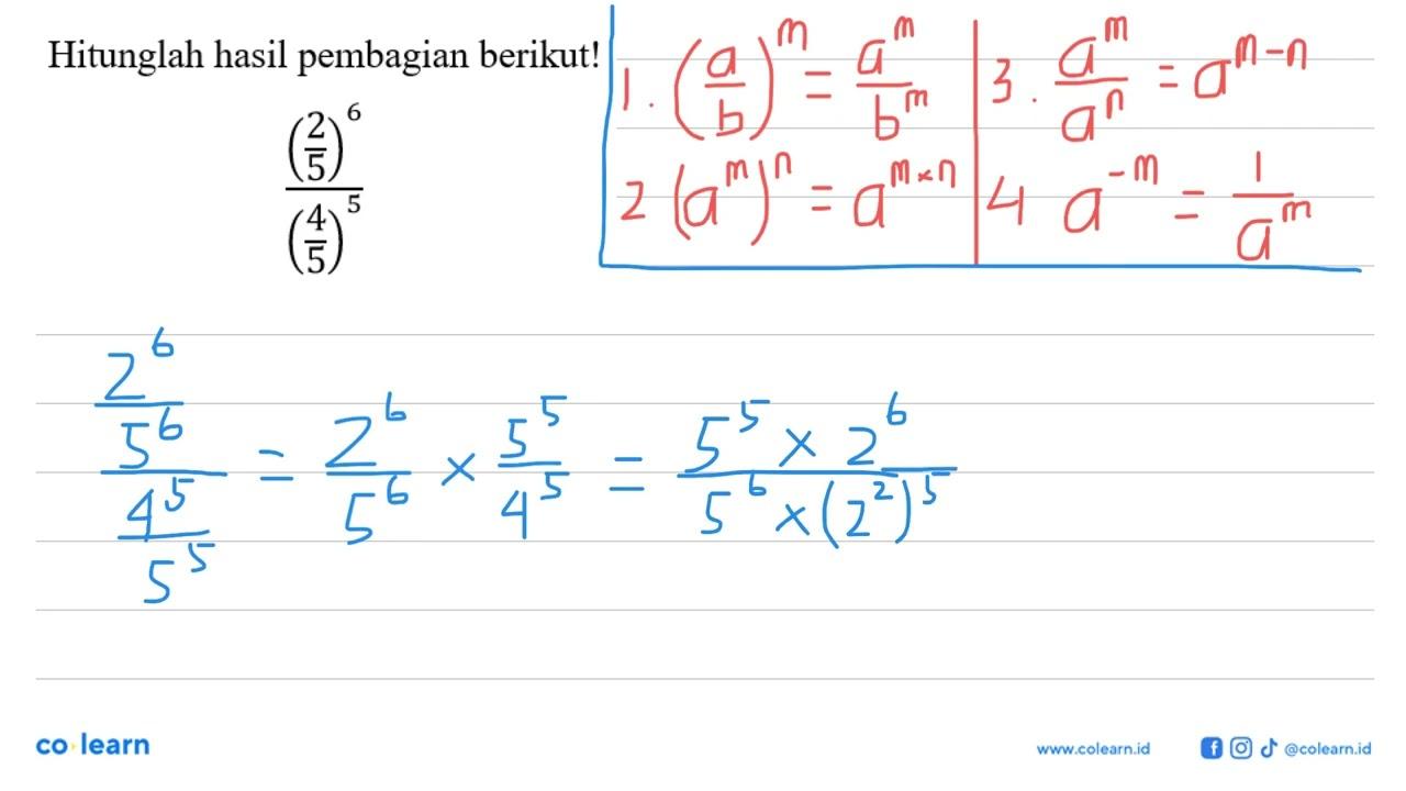 Hitunglah hasil pembagian berikut! (2/5)^6 / (4/5)^5