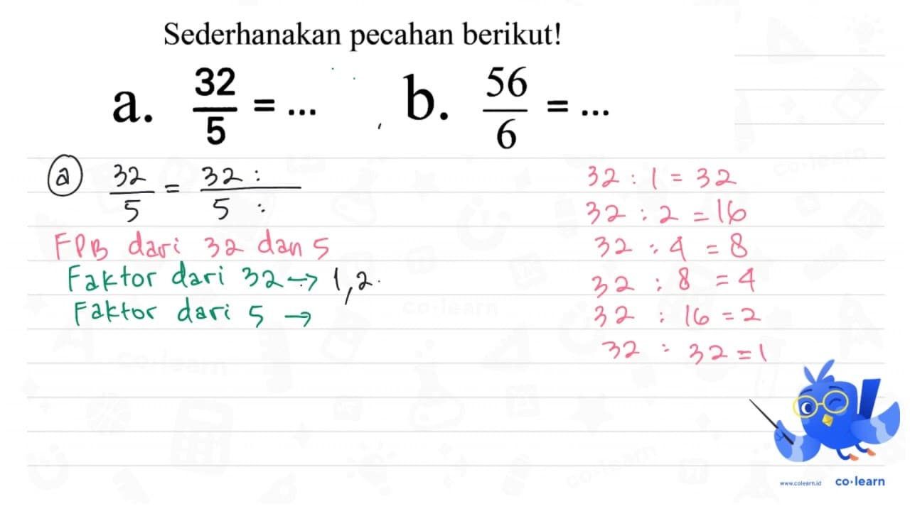 Sederhanakan pecahan berikut! a. (32)/(5)=... b.