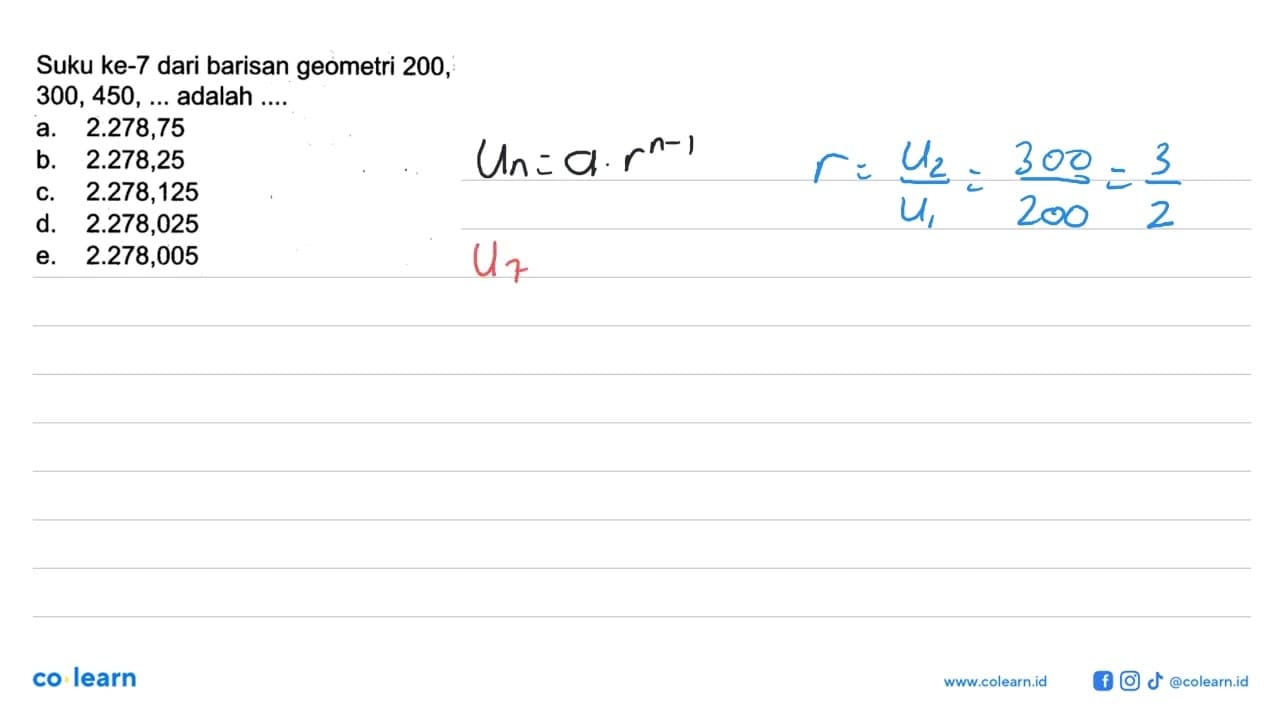 Suku ke-7 dari barisan geometri 200, 300,450, ... adalah