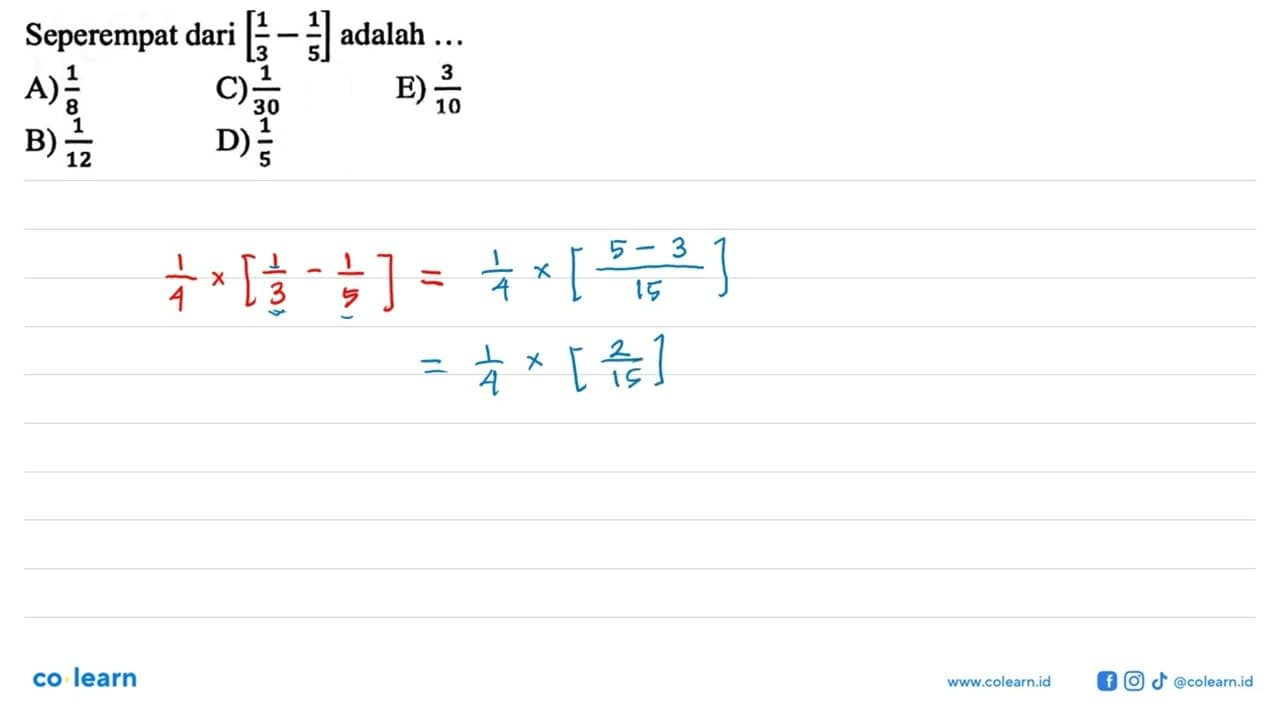 Seperempat dari [1/3 - 1/5] adalah ...