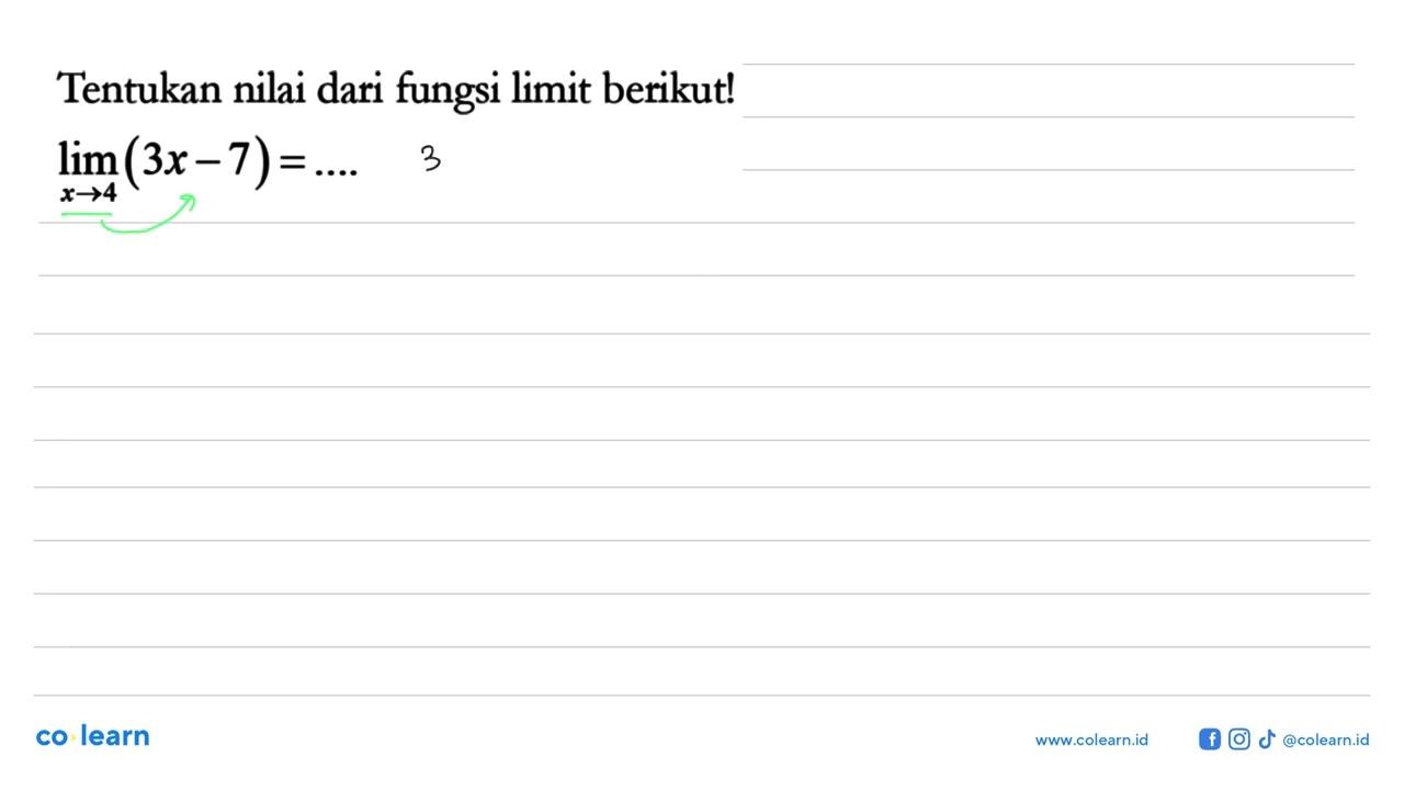 Tentukan nilai dari fungsi limit berikut!limit x->4 (3x-7)=