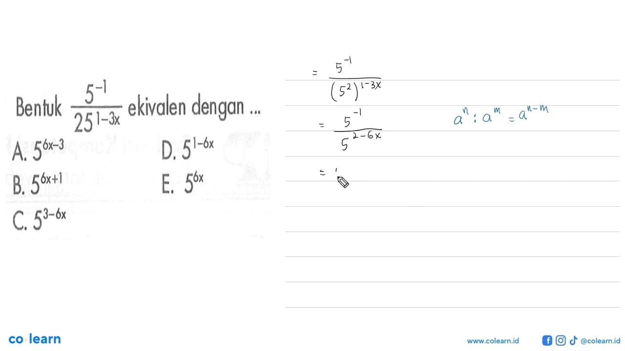 Bentuk 5^(-1)/(25^(1-3x)) ekivalen dengan ... A. 5^(6x-3)