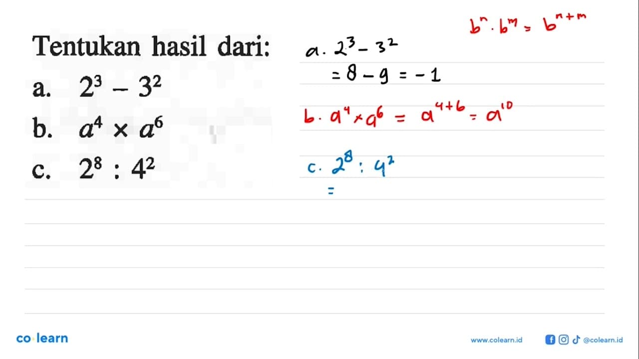 Tentukan hasil dari: a. 2^3 - 3^2 b. a^4 x a^6 c. 2^8 : 4^2