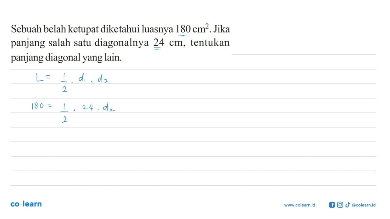 Sebuah belah ketupat diketahui luasnya 180 cm^2. Jika