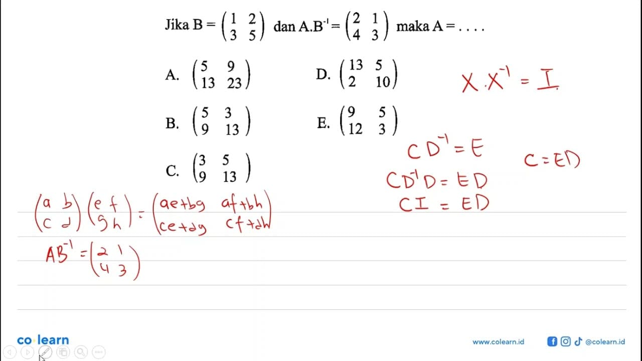 Jika B=(1 2 3 5) dan A.B^(-1)=(2 1 4 3) maka A= . . .