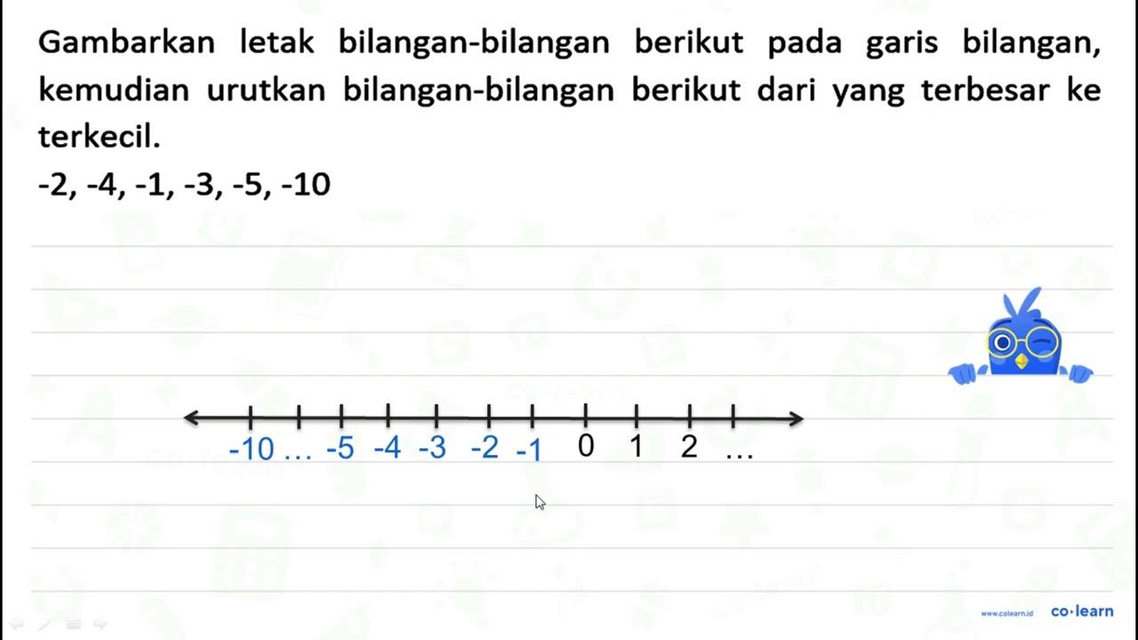 Gambarkan letak bilangan-bilangan berikut pada garis