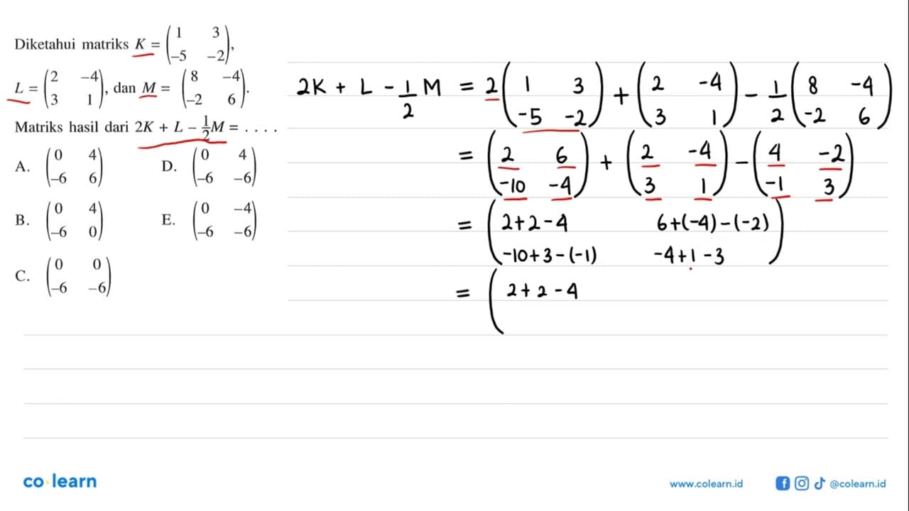 Diketahui matriks K = (1 3 -5 -2), L = (2 -4 3 1), dan M =