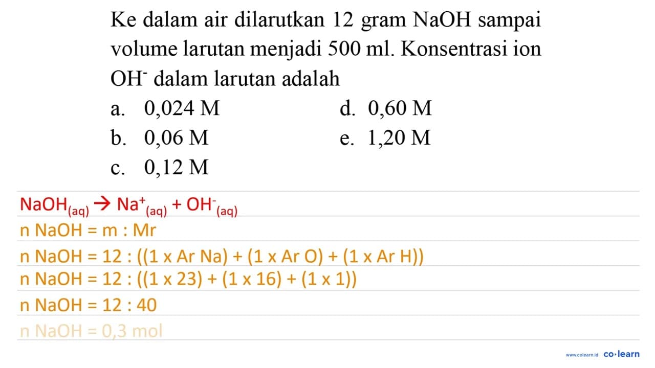 Ke dalam air dilarutkan 12 gram NaOH sampai volume larutan