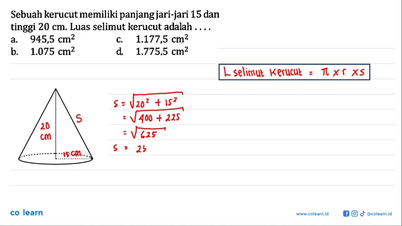 Sebuah kerucut memiliki panjang jari-jari 15 dan tinggi 20