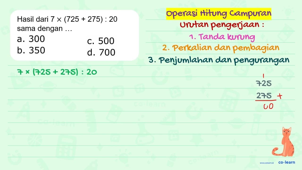 Hasil dari 7 x (725+275) : 20 sama dengan ... .