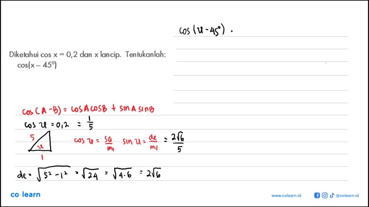 Diketahui cos x=0,2 dan x lancip. Tentukanlah: cos (x-45)