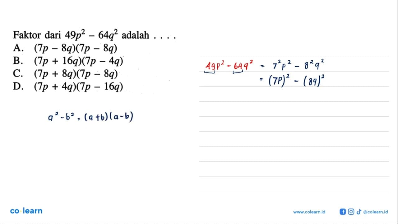 Faktor dari 49p^2 - 64q^2adalah A. (7p - 8q)(7p - 8q) B.