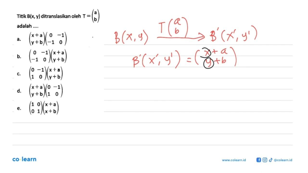 Titik B(x,y) ditranslasikan oleh T=(a b) adalah ....a. (x+a