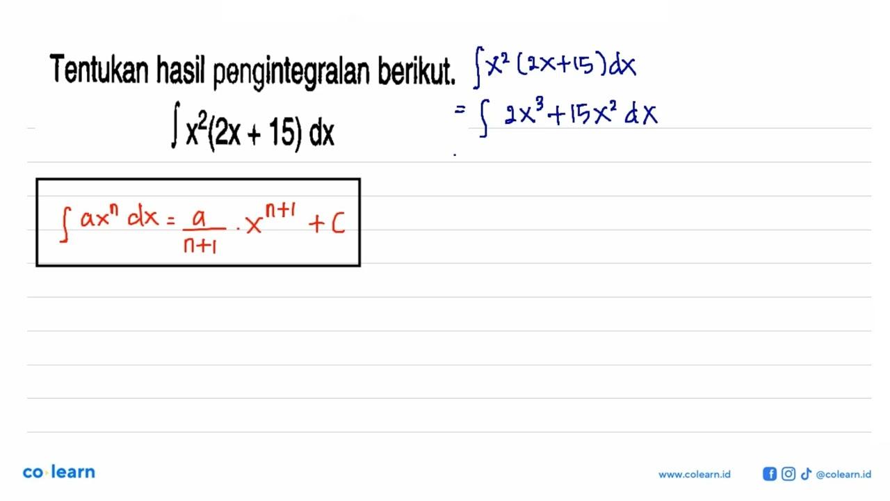 Tentukan hasil pengintegralan berikut.integral x^2(2x+15)