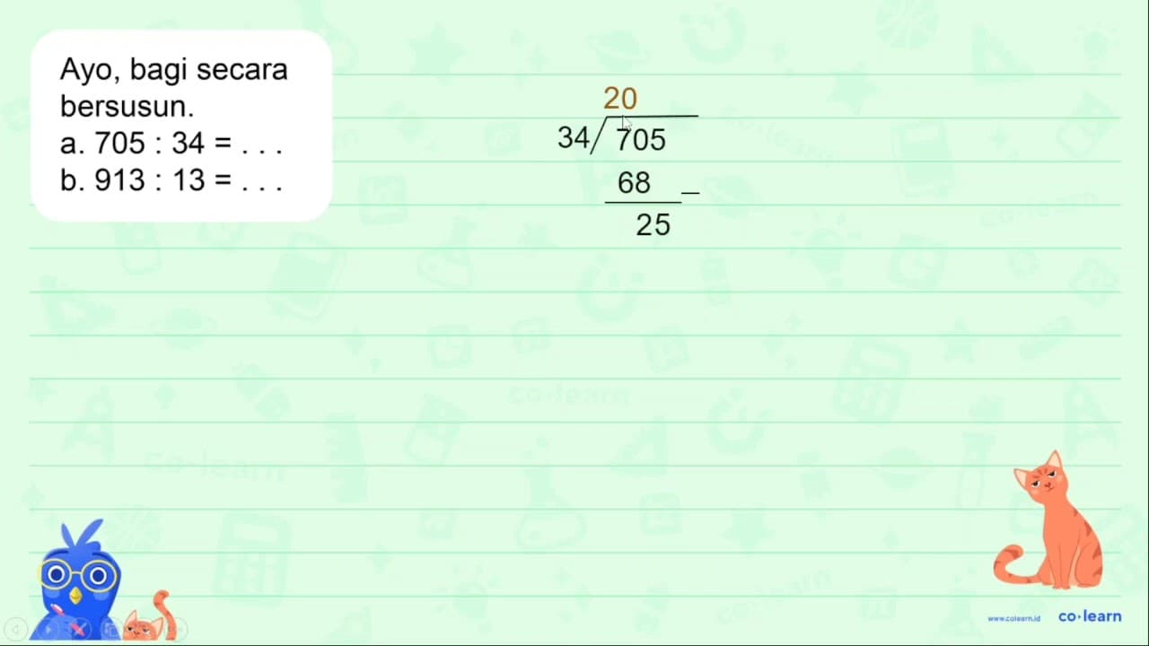 Ayo, bagi secara bersusun. a. 705: 34= b. 913: 13=