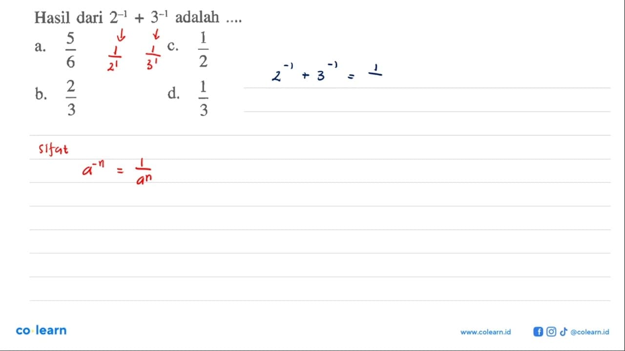 Hasil dari 2^(-1) + 3^(-1) adalah.... a. 5/6 c. 1/2 b. 2/3