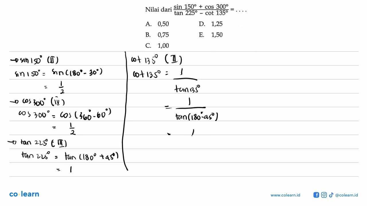 Nilai dari (sin 150+cos 300)/(tan 225-cot 135)=....