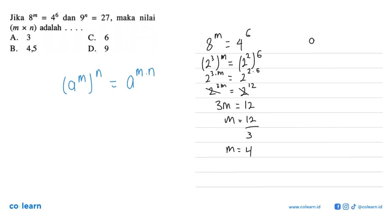 Jika 8^m = 4^6 dan 9^n = 27, maka nilai (m x n) adalah....