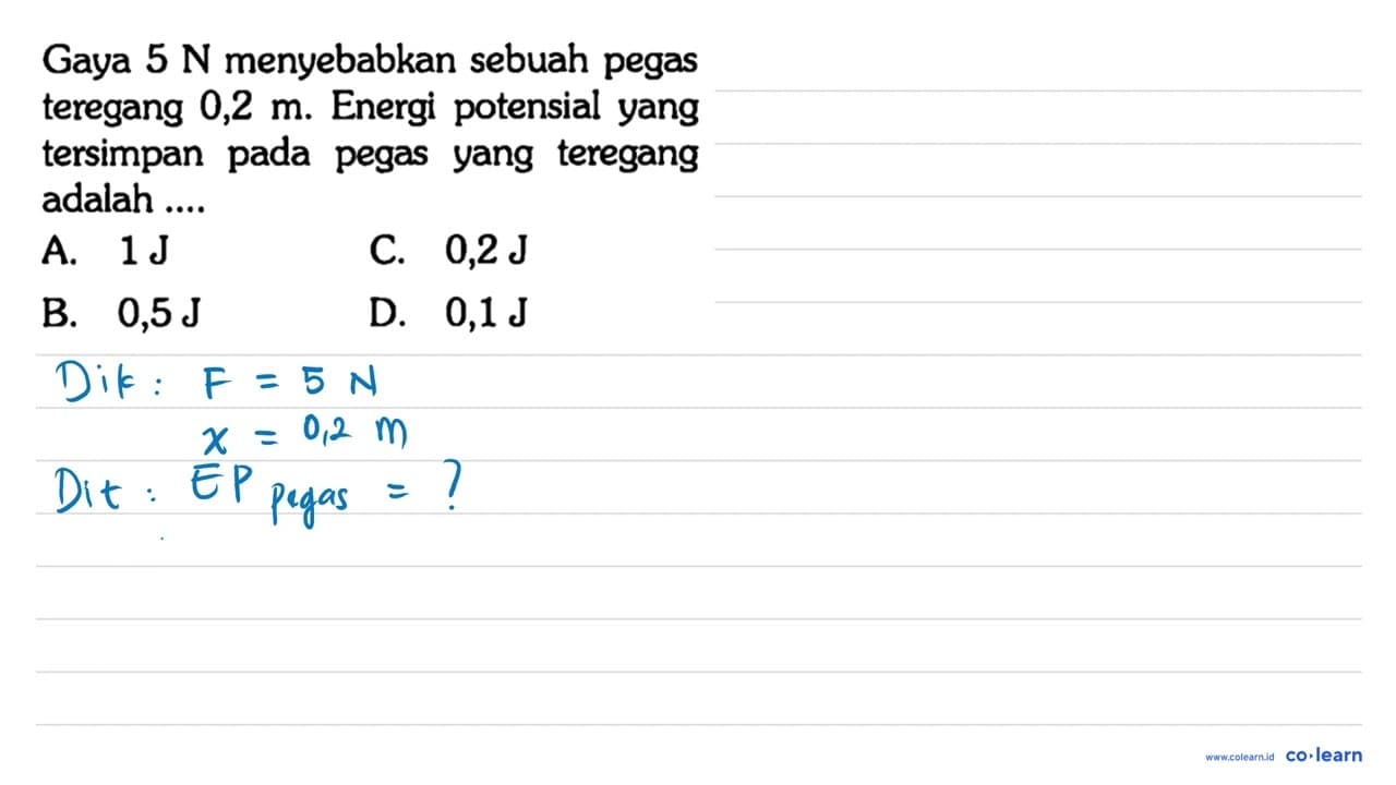 Gaya 5 N menyebabkan sebuah pegas teregang 0,2 m. Energi