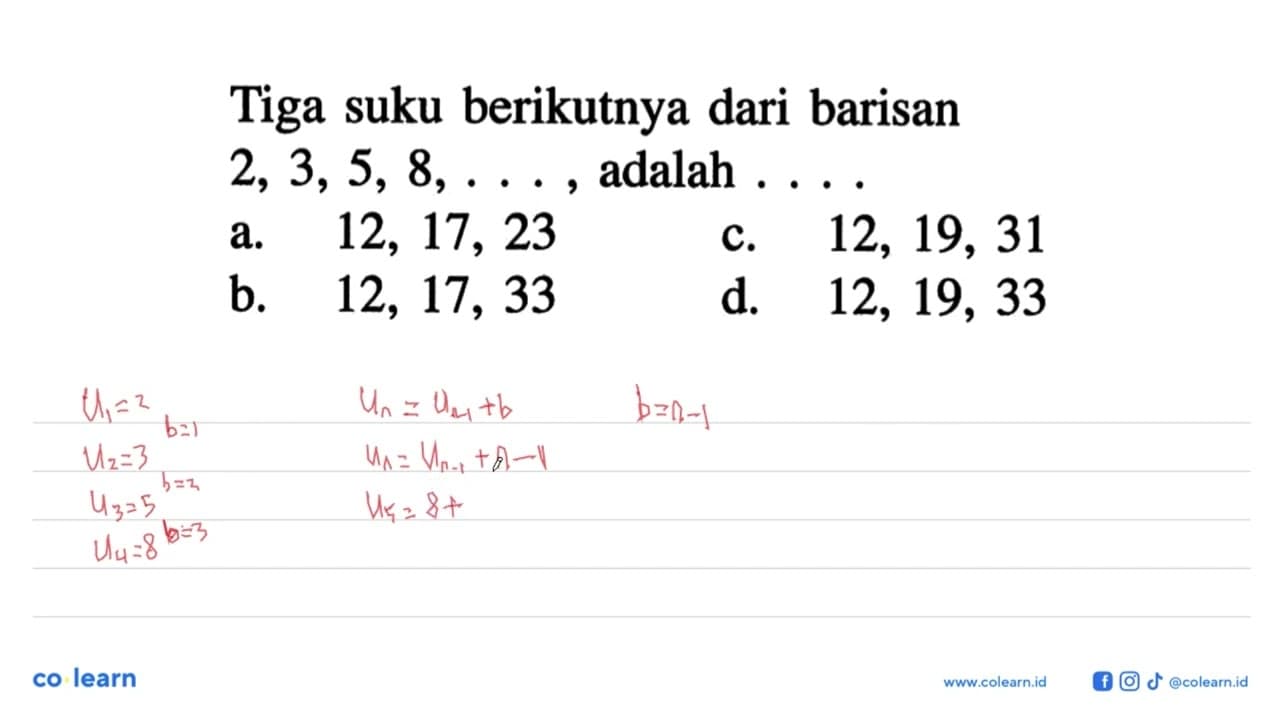 Tiga suku berikutnya dari barisan 2, 3,5, 8,..., adalah...