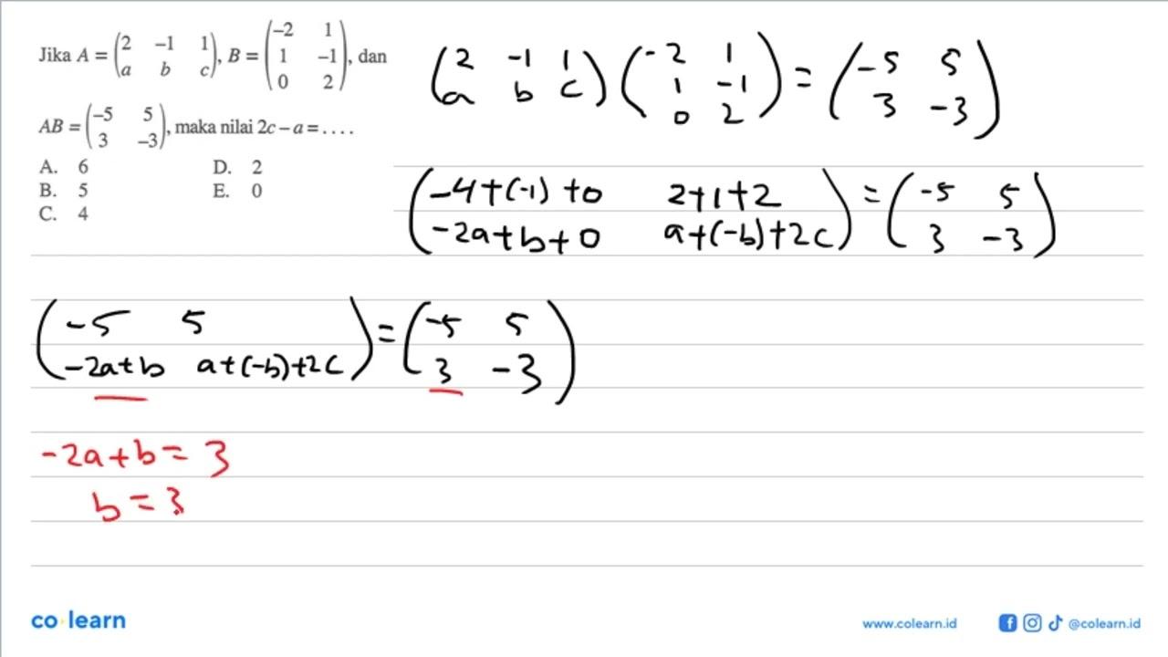 Jika A=(2 -1 1 a b c), B=(-2 1 1 -1 0 2), dan AB=(-5 5 3