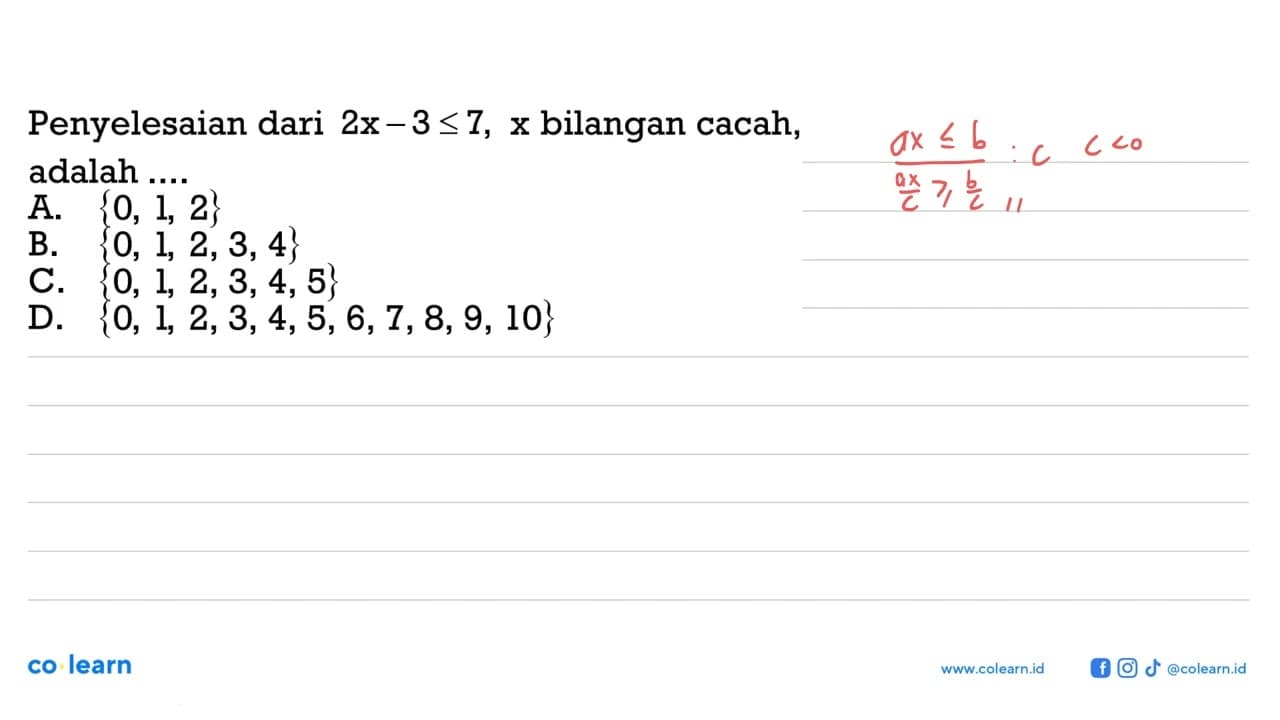 Penyelesaian dari 2x - 3 <= 7, x bilangan cacah, adalah....