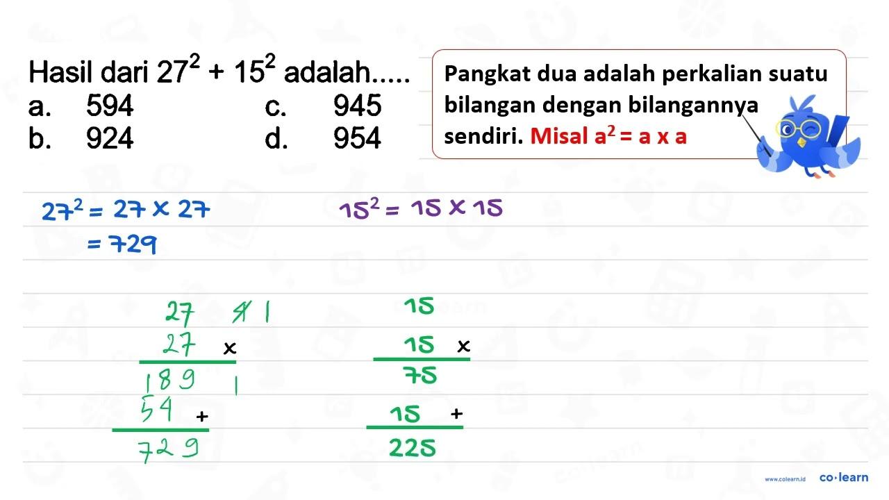 Hasil dari 27^(2)+15^(2) adalah..... a. 594 C. 945