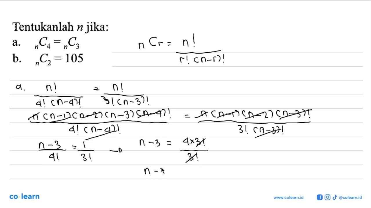 Tentukanlah n jika: a. n C 4 = n C 3 b. n C 2 = 105