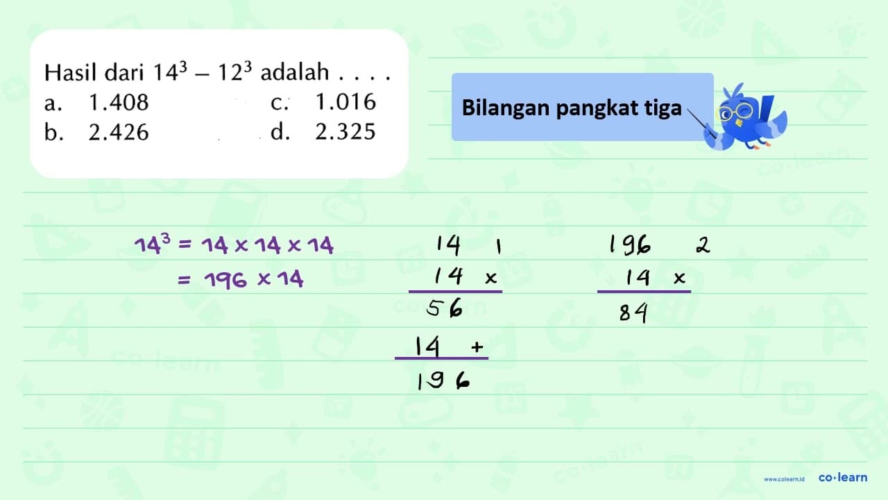 Hasil dari 14^3 - 12^3 adalah .... a. 1.408 c. 1.016 b.