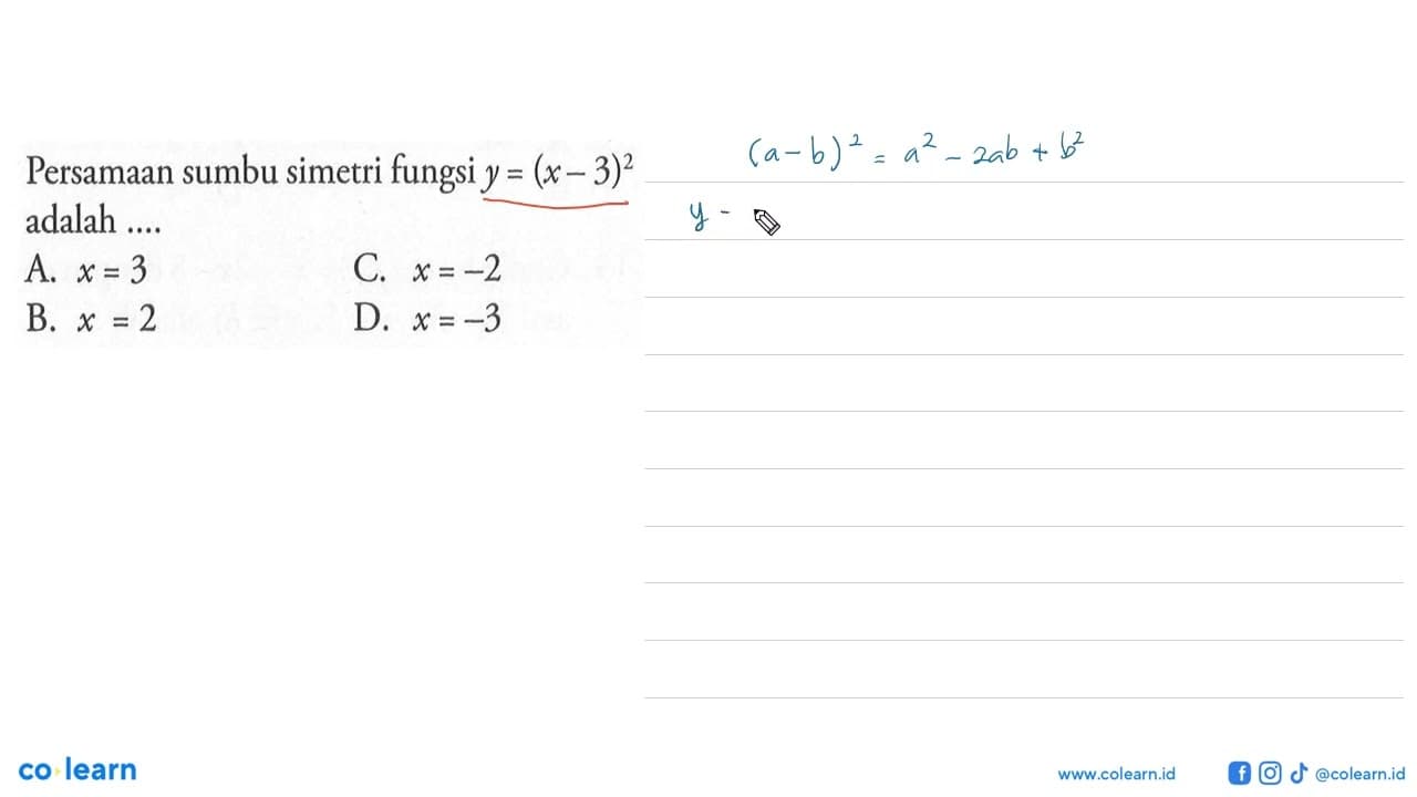 Persamaan sumbu simetri fungsi y = (x - 3)^2 adalah A .x =3