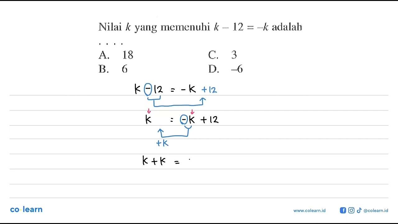 Nilai k yang memenuhi k- 12 =-k adalah A. 18 C. 3 B.6 D ~6