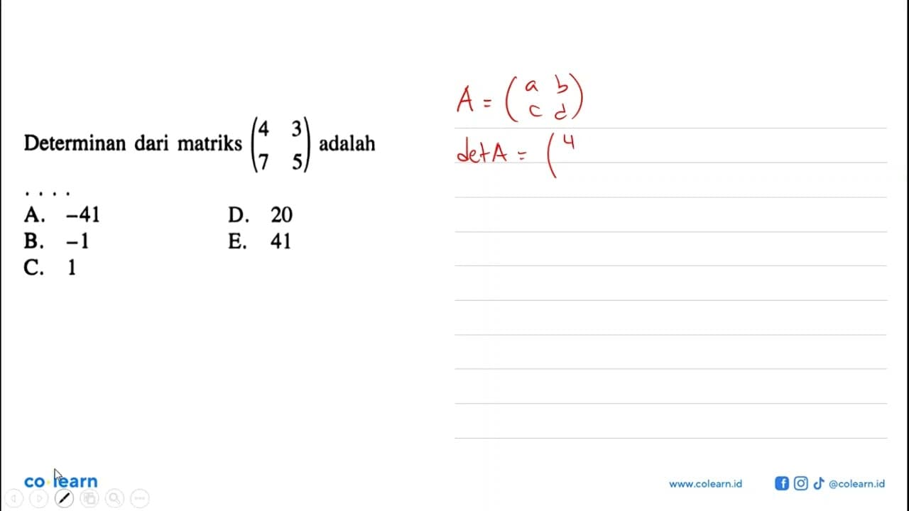 Determinan dari matriks (4 3 7 5) adalah ...