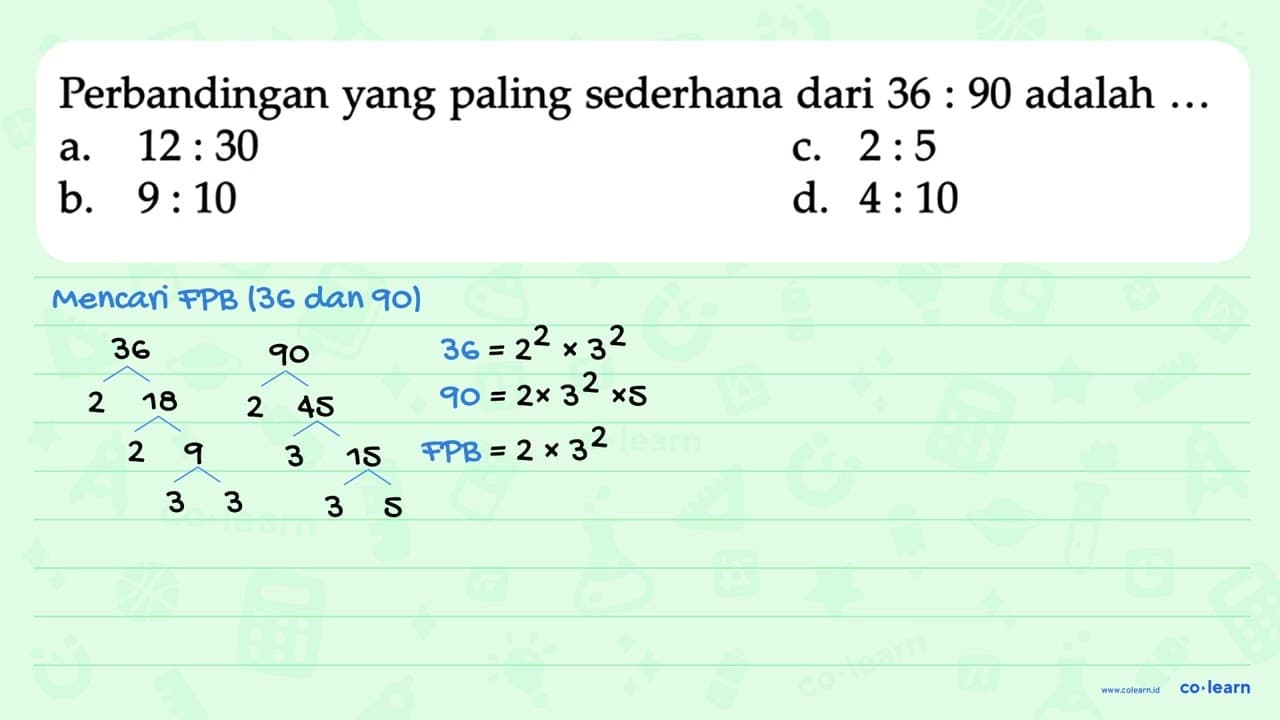 Perbandingan yang paling sederhana dari 36 : 90 adalah ...