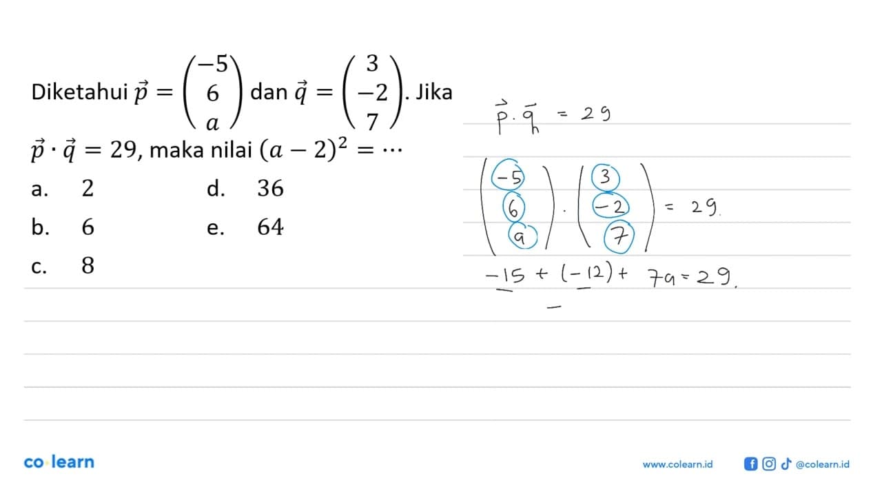 Diketahui p=(-5 6 a) dan q=(3 -2 7). Jika p.q=29, maka