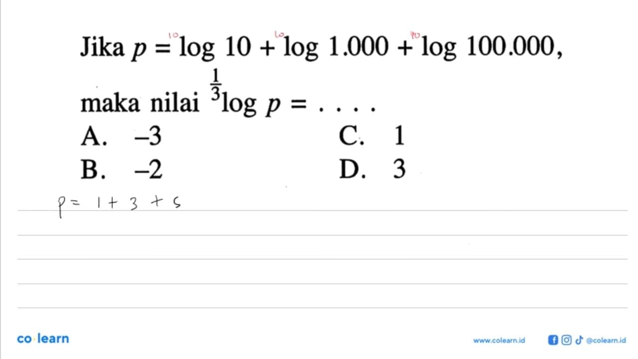 Jika p=log10+log1.000+log100.000, maka nilai 1/3logp= . . .