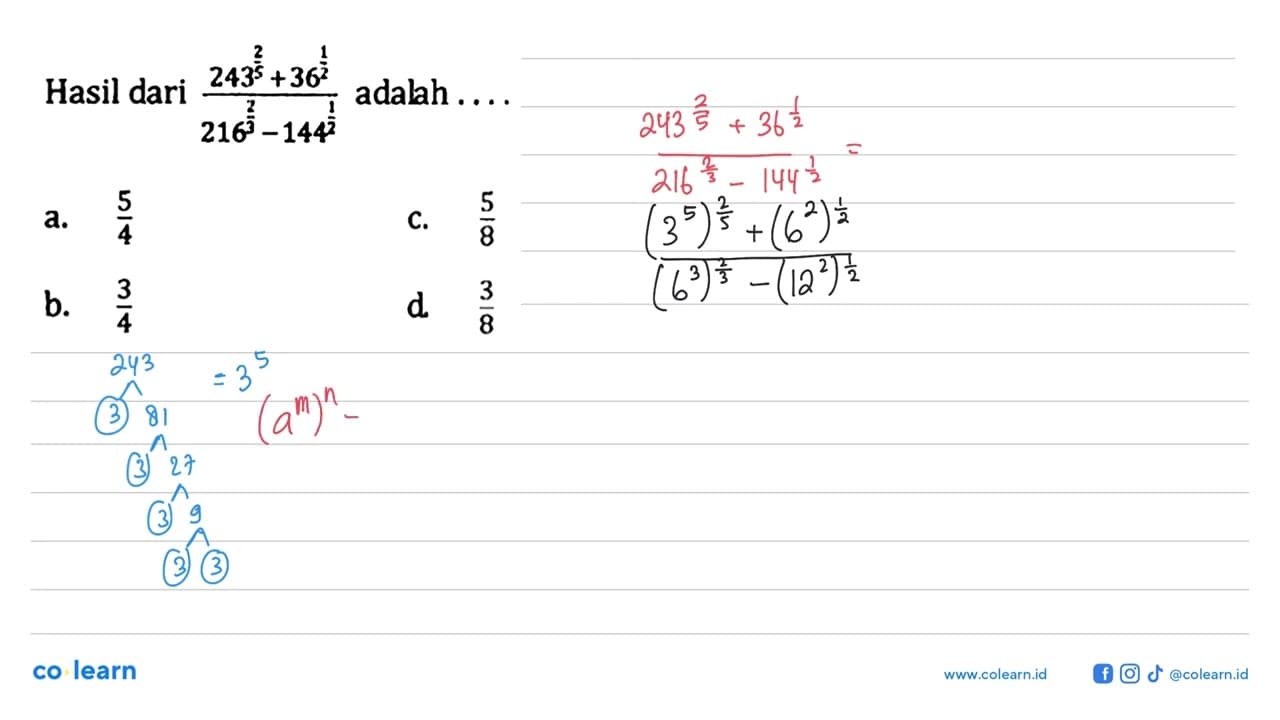 Hasil dari (243^2/5 + 36^1/2)/(216^2/3 - 144^1/2) adalah .