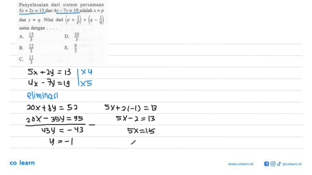 Penyelesaian dari sistem persamaan 5x + 2y = 13 dan 4x -7y