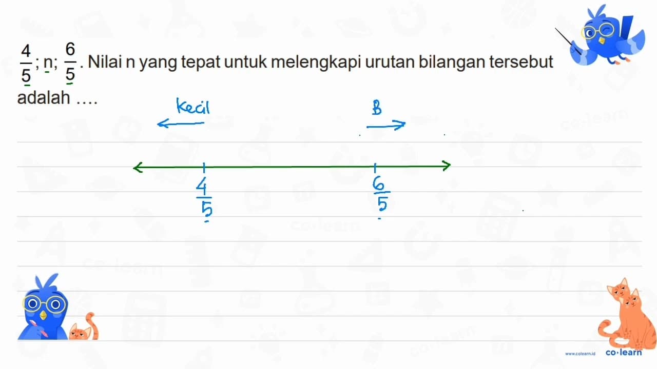 4/5 ; n ; 6/5. Nilai n yang tepat untuk melengkapi urutan