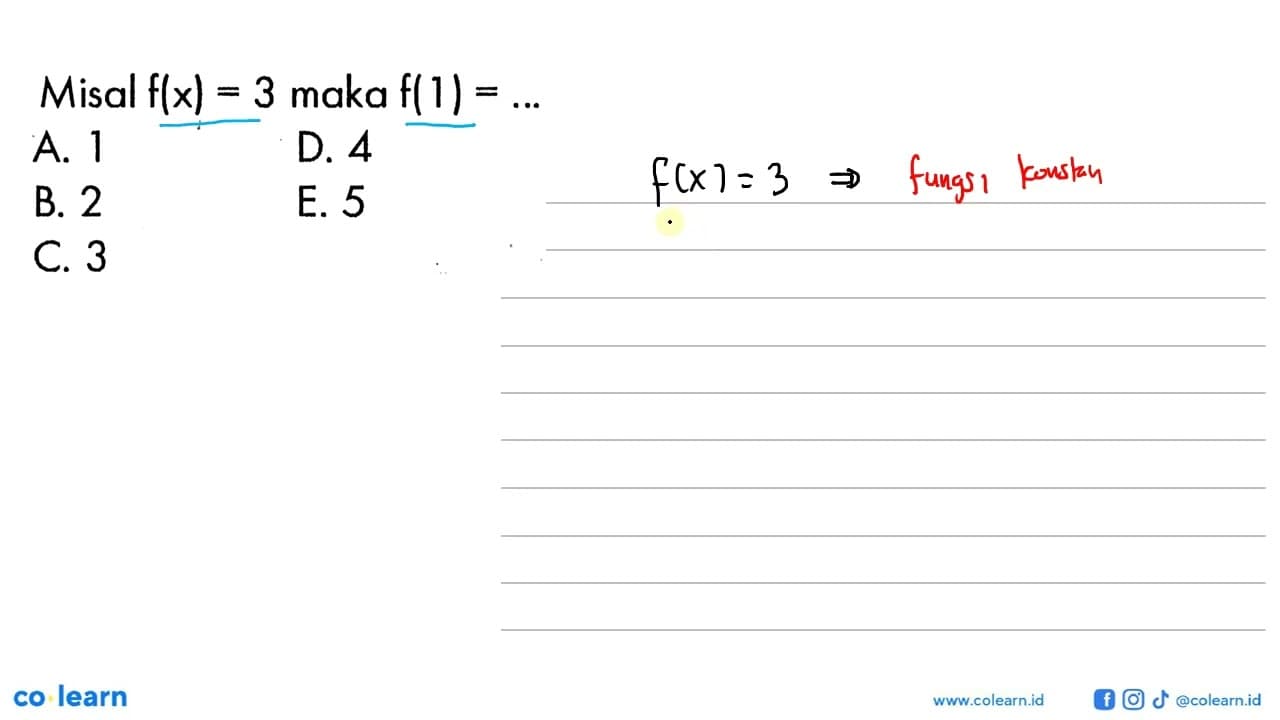 Misal f(x)=3 maka f(1)=... A. 1 D. 4 B. 2 E. 5 C. 3