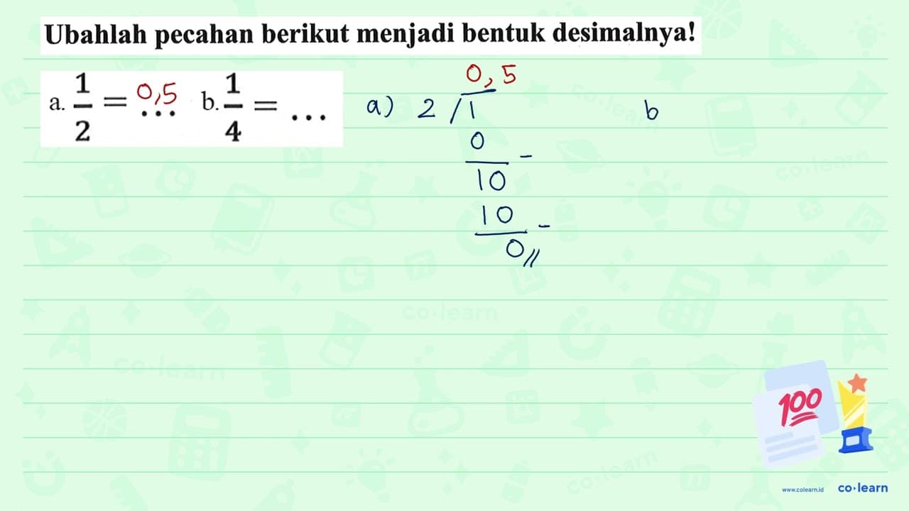 Ubahlah pecahan berikut menjadi bentuk desimalnya! a. 1/2 =